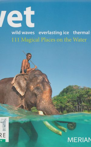 Wet - 111 Magical Places on the Water - wild waves - everlasting ice - thermal springs -