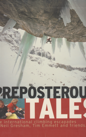 Preposterous Tales - The international climbing escapades of Neil Gresham, Tim Emmett and friends -