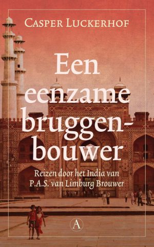 Een eenzame bruggenbouwer - Reizen door het India van P.A.S. van Limburg Brouwer -
