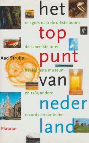 Het toppunt van Nederland - reisgids naar de dikste boom, de scheefste toren, het kleinste museum en 1563 andere records en rariteiten -