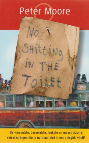 No shitting in the toilet - De vreemdste, beroerdste, leukste en meest bizarre reiservaringen die je normaal niet in een reisgids vindt! -