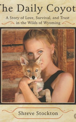 The Daily Coyote - A Story of Love, Survival, and Trust in the Wilds of Wyoming -
