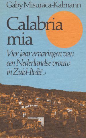 Calabria mia - Vier jaar ervaringen van een Nederlandse vrouw in Zuid-Italië -