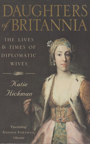 Daughters of Britannia - The Lives & Times of Diplomatic Wives -
