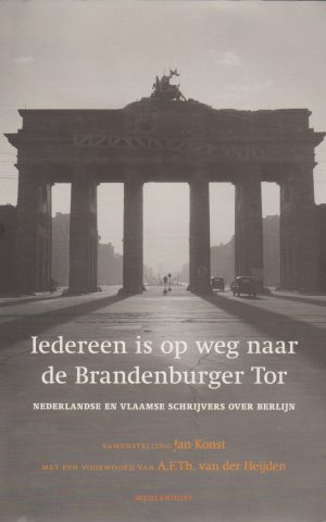 Iedereen is op weg naar de Brandenburger Tor - Nederlandse en Vlaamse schrijvers over Berlijn -