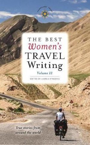 The Best Women's Travel Writing - Volume 11 - True stories from around the world -