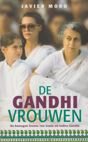 De Ghandi vrouwen - De bewogen levens van Sonia en Indira Gandhi -