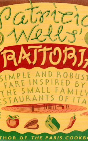 Patricia Wells' Trattoria - simple and robust fare inspired by the small family restaurants of Italy -