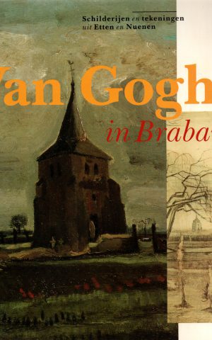 Van Gogh in Brabant - Schilderijen en tekeningen uit Etten en Nuenen -