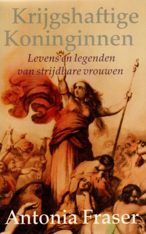 Krijgshaftige Koninginnen - Levens en legenden van strijdbare vrouwen -