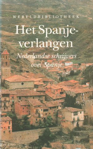Het Spanje-verlangen - Nederlandse schrijvers over Spanje -