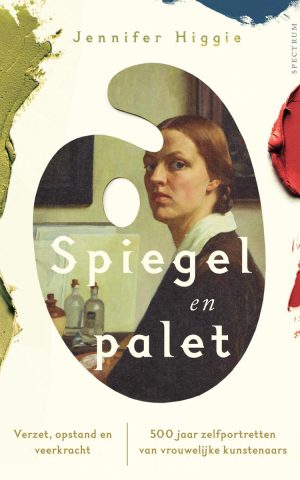 Spiegel en palet - Verzet opstand en veerkracht - 300 jaar zelfportretten van vrouwelijke kunstenaars -
