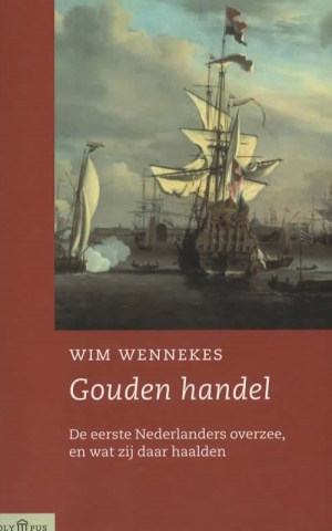Gouden Handel - De eerste Nederlanders overzee, en wat zij daar haalden -