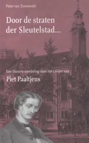 Door de straten der Sleutelstad ... Een literaire wandeling door het Leiden van Piet Paaltjens -