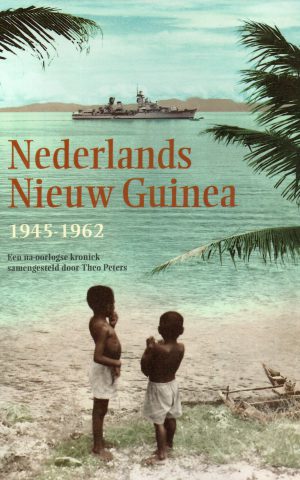 Nederlands Nieuw Guinea 1945-1962 - Een na-oorlogse kroniek -
