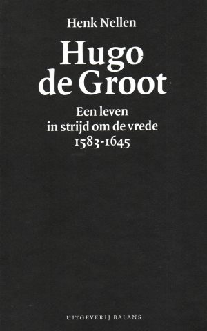 Hugo de Groot - Een leven in strijd om de vrede 1583-1645 -