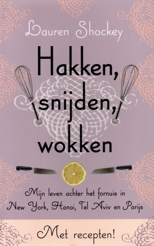 Hakken, snijden, wokken - Mijn leven achter het fornuis in New York, Hanoi, Tel Aviv en Parijs - Met recepten! -