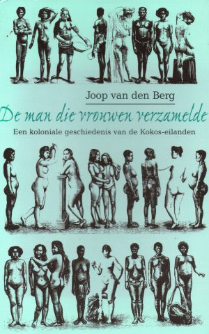 De man die vrouwen verzamelde - Een koloniale geschiedenis van de Kokos-eilanden -