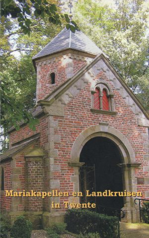 Mariakapellen en Landkruisen in Twente - Devotie in religieus erfgoed -