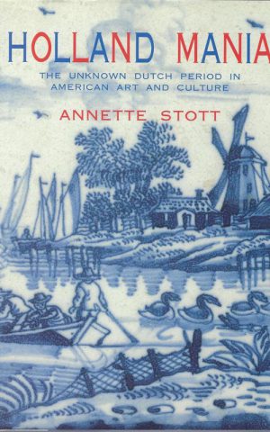 Hollandgekte - De onbekende Nederlandse periode in de Amerikaanse kunst en cultuur -