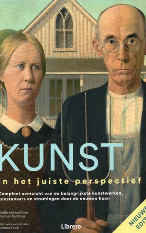 Kunst in het juiste perspectief - Compleet overzicht van de belangrijkste kunstwerken, kunstenaars en stromingen door de eeuwen heen - (nieuwe editie) -