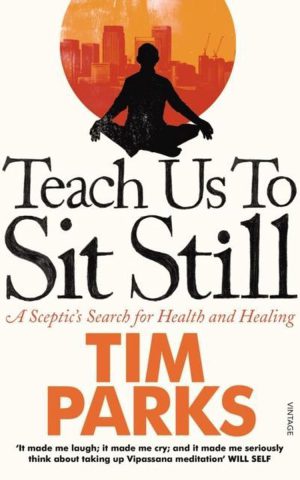 Teach Us To Sit Still - A Sceptic's Search for Health and Healing -