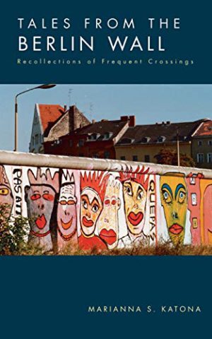 Tales from the Berlin Wall - Recollections of Frequent Crossings -
