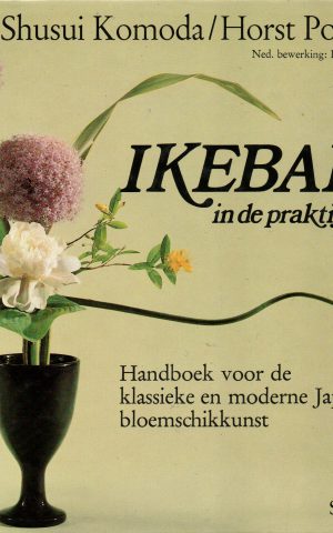 Ikebana in de praktijk - Handboek voor de klassieke en moderne Japanse bloemschikkunst -
