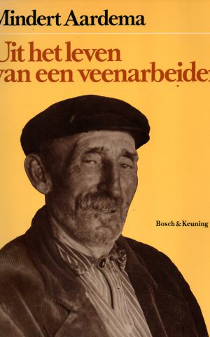 Uit het leven van een veenarbeider - herinneringen van Mindert Aardema, veenarbeider, polderjongen, gastarbeider, AOWer -