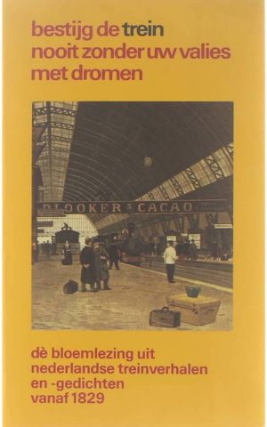 Bestijg de trein nooit zonder uw valies met dromen - de bloemlezing uit nederlandse treinverhalen en -gedichten vanaf 1829 -