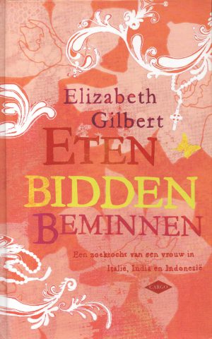 Eten bidden beminnen - Een zoektocht van een vrouw in Italië, India en Indonesië -