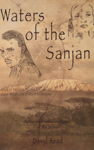 Waters of the Sanjan - A tale of hardship, heroism and passion under the shadow of Mount Kilimanjaro - Authentic Historical Novel of the Masai -