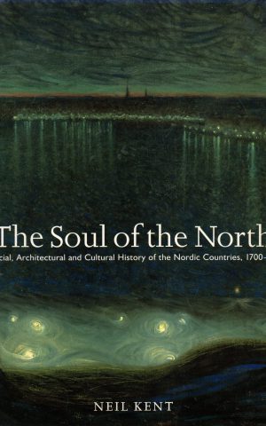 The Soul of the North - A Social, Architectural and Cultural History of the Nordic Countries, 1700-1940 -