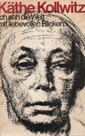 Käthe Kollwitz - Ich sah die Welt mit liebevollen Blicken -