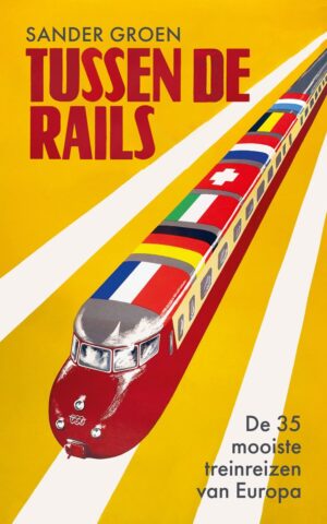 Tussen de rails - De 35 mooiste treinreizen van Europa -