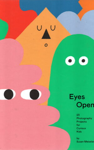 Eyes Open - 23 Photography Projects for Curious Kids -
