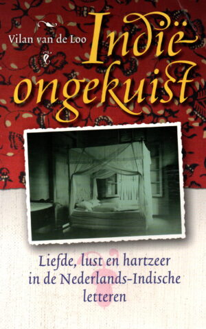 Indië ongekuist - Liefde, lust en hartzeer in de Nederlands-Indische letteren -