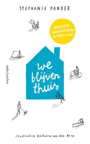 We blijven thuis - grenzeloos vakantie vieren in eigen land - een avontuurlijke reisgids boordevol originele tips -