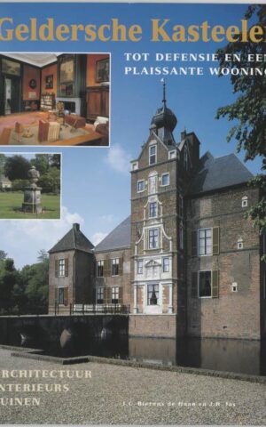 Geldersche Kasteelen - tot defensie en eene plaissante wooninge - architectuur / interieurs / tuinen -