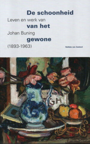 De schoonheid van het gewone - Leven en werk van Johan Buning (1893-1963) -
