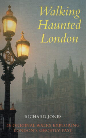 Walking Haunted London - 25 original walks exploring London's ghostly past -