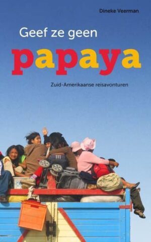 Geef ze geen papaya - Zuid-Amerikaanse reisavonturen -