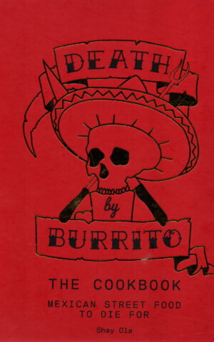 Death by Burrito - The cookbook - Mexican street food to die for -