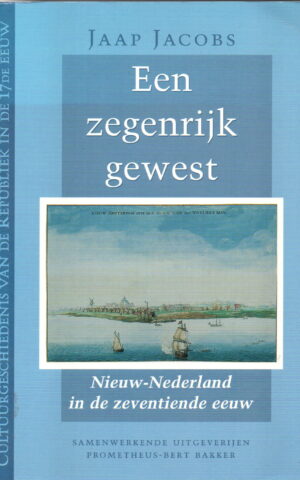 Een zegenrijk gewest - Nieuw-Nederland in de zeventiende eeuw -