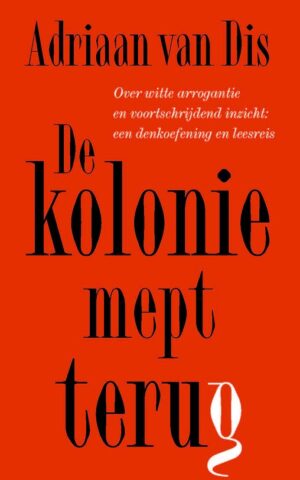 De kolonie mept terug - Over witte arrogantie en voortschrijdend inzicht: een denkoefening en leesreis -