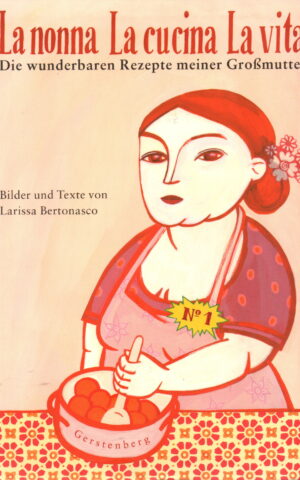 La nonna La cucina La vita - Die wunderbaren Rezepte meiner Grossmutter -