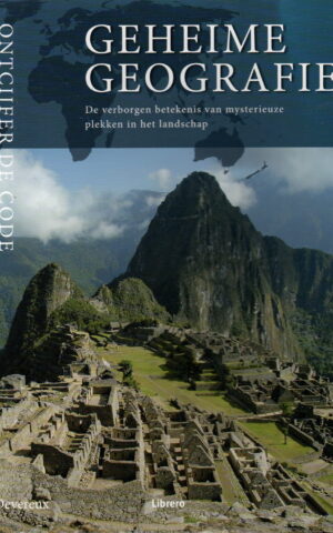 Geheime Geografie - De verborgen betekenis van mysterieuze plekken in het landschap -