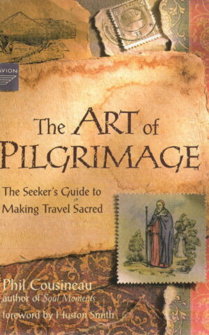 The Art of Pilgrimage - The Seeker's Guide to Making Travel Sacred -