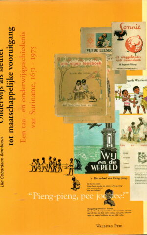 Onderwijs als sleutel tot maatschappelijke vooruitgang - Een taal- en onderwijsgeschiedenis van Suriname 1651-1975 -