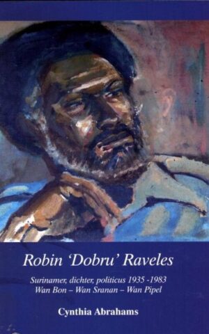 Robin 'Dobru' Raveles - Surinamer, dichter, politicus 1935-1983 - Wan Bon / Wan Sranan / Wan Pipel -